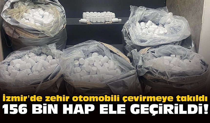 İzmir'de zehir otomobili çevirmeye takıldı: 156 bin hap ele geçirildi!