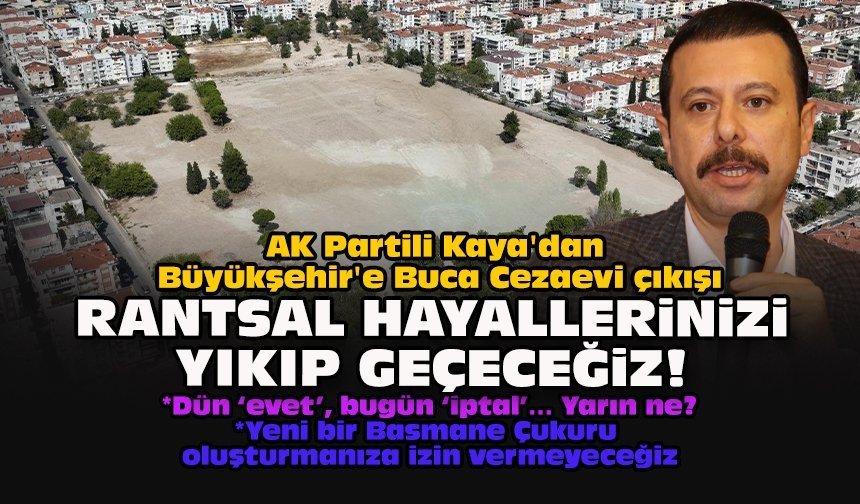 AK Partili Kaya'dan Büyükşehir'e Buca Cezaevi çıkışı:"Rantsal hayallerinizi yıkıp geçeceğiz!"