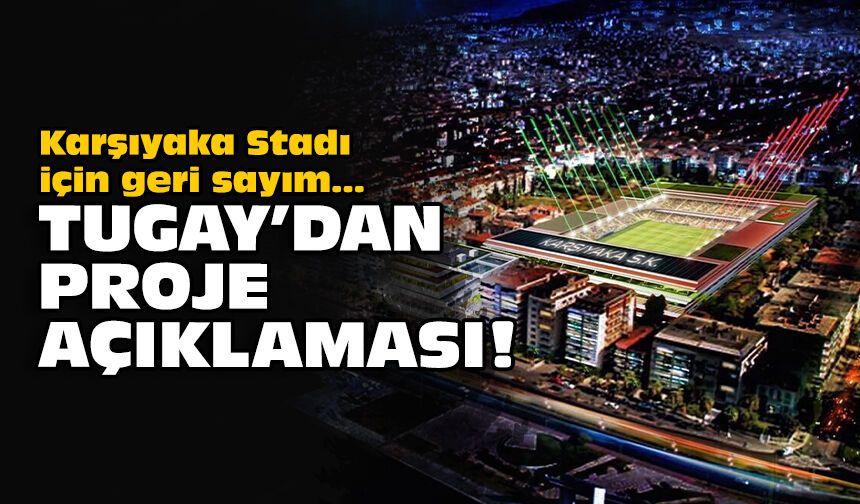Karşıyaka Stadı için geri sayım: Tugay'dan proje açıklaması!