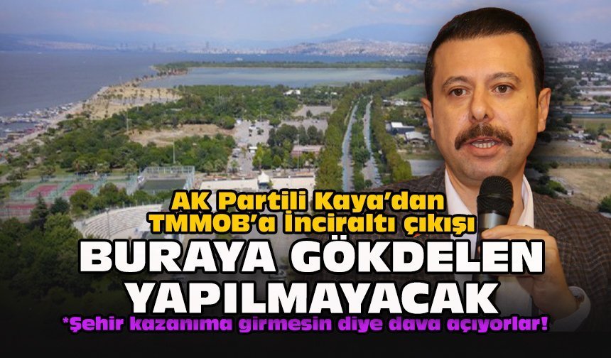 AK Partili Kaya’dan TMMOB’a İnciraltı çıkışı: Buraya gökdelen yapılmayacak