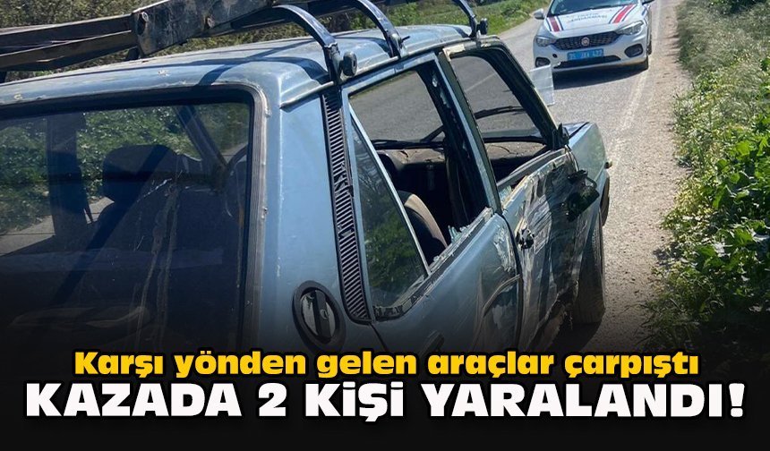 Karşı yönden gelen araçlar çarpıştı... Kazada 2 kişi yaralandı!