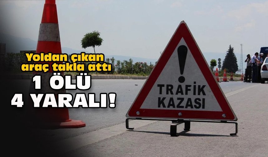Yoldan çıkan araç takla attı: 1 ölü 4 yaralı!