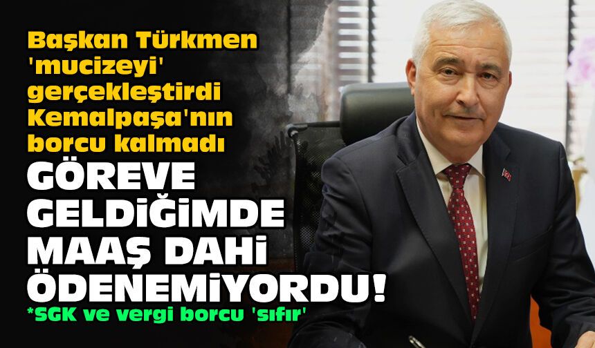 Başkan Türkmen 'mucizeyi' gerçekleştirdi, Kemalpaşa'nın borcu kalmadı...  Göreve geldiğimde maaş dahi ödenemiyordu!