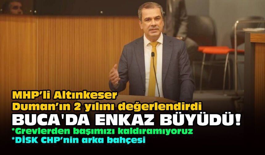 MHP’li Altınkeser Duman’ın 2 yılını değerlendirdi: Buca'da enkaz büyüdü!