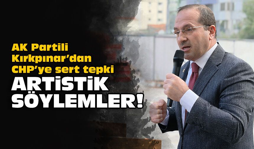 Kırkpınar’dan CHP’ye sert tepki: Artistik söylemler!