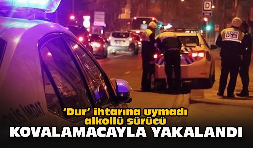“Dur” ihtarına uymadı, alkollü sürücü kovalamacayla yakalandı