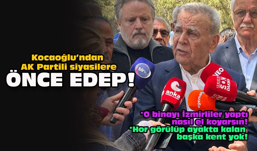 Kocaoğlu’ndan AK Partili siyasilere: Önce edep!