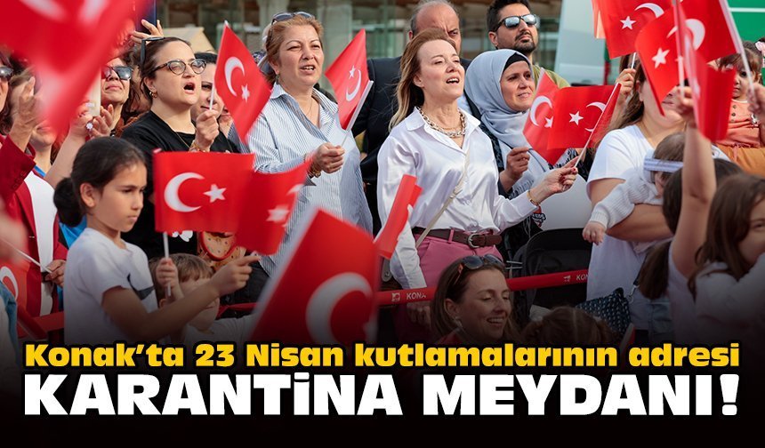 Konak’ta 23 Nisan kutlamalarının adresi Karantina Meydanı