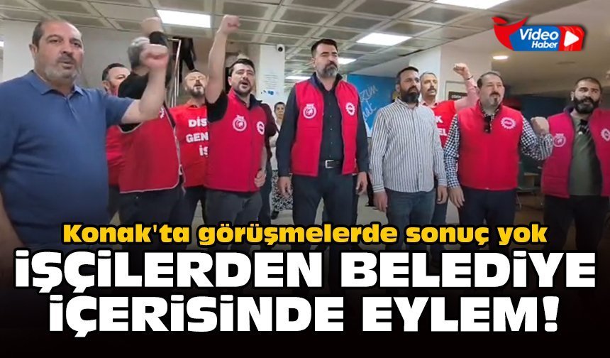 Konak'ta görüşmelerde sonuç yok: İşçilerden belediye içerisinde eylem!