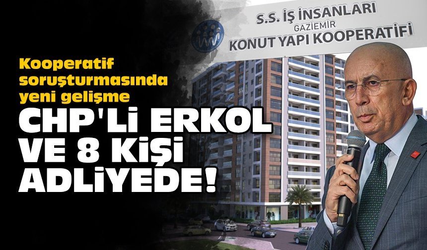 Kooperatif soruşturmasında yeni gelişme: CHP'li Başkan Erkol ve 8 kişi adliyede!