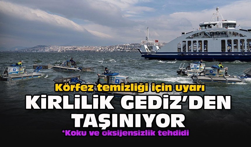 Körfez temizliği için uyarı: Kirlilik Gediz’den taşınıyor