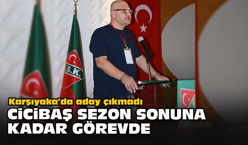 Karşıyaka’da aday çıkmadı... Cicibaş sezon sonuna kadar görevde