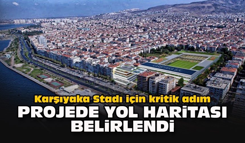 Karşıyaka Stadı için kritik adım... Projede yol haritası belirlendi