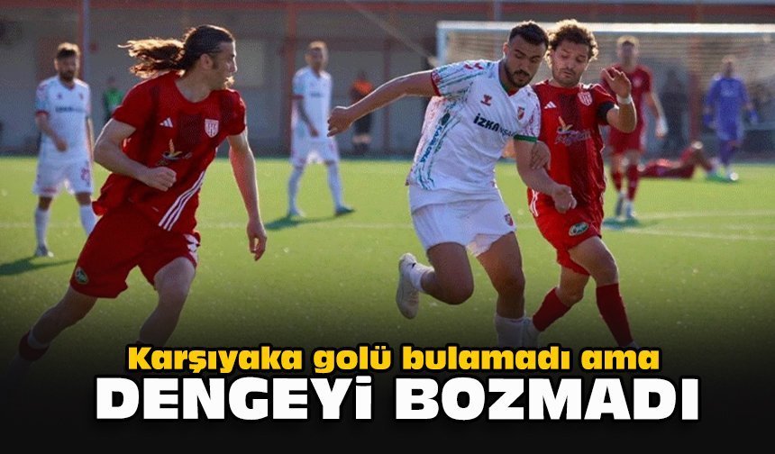 Karşıyaka golü bulamadı ama dengeyi bozmadı