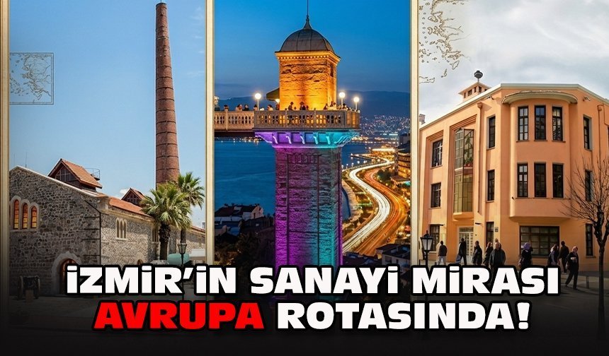 İzmir’in sanayi mirası Avrupa rotasında!