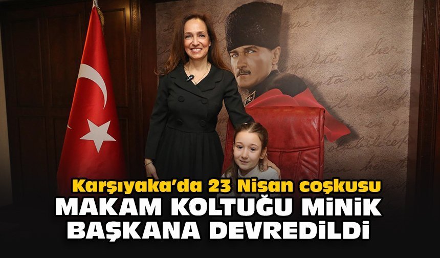 Karşıyaka’da 23 Nisan coşkusu: Makam koltuğu minik başkana devredildi
