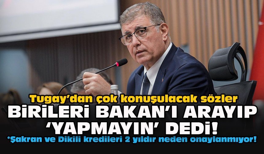 Tugay’dan çok konuşulacak sözler: Birileri Bakan’ı arayıp ‘yapmayın’ dedi!