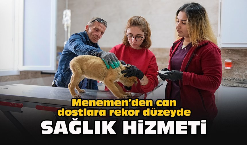 Menemen’den can dostlara rekor düzeyde sağlık hizmeti