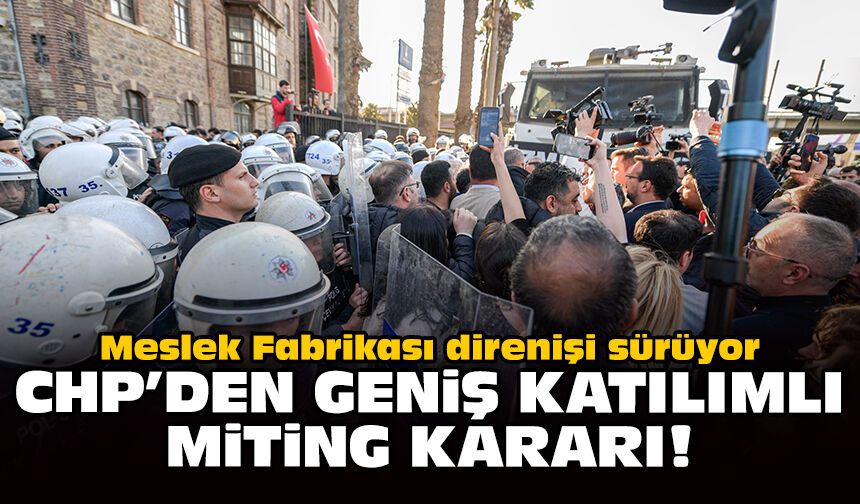 Meslek Fabrikası direnişi sürüyor: CHP’den geniş katılımlı miting kararı