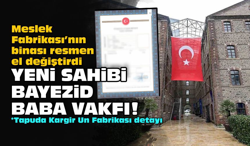 Meslek Fabrikası’nın binası resmen el değiştirdi: Yeni sahibi Bayezid Baba Vakfı!
