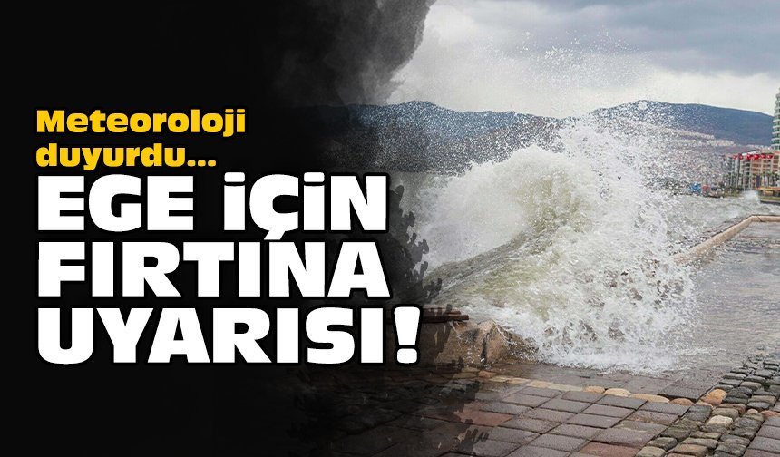 Meteoroloji duyurdu... Ege için fırtına uyarısı!