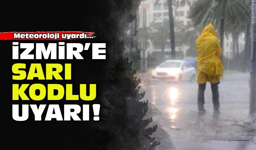 Meteoroloji'den İzmir'e sarı kodlu uyarı!
