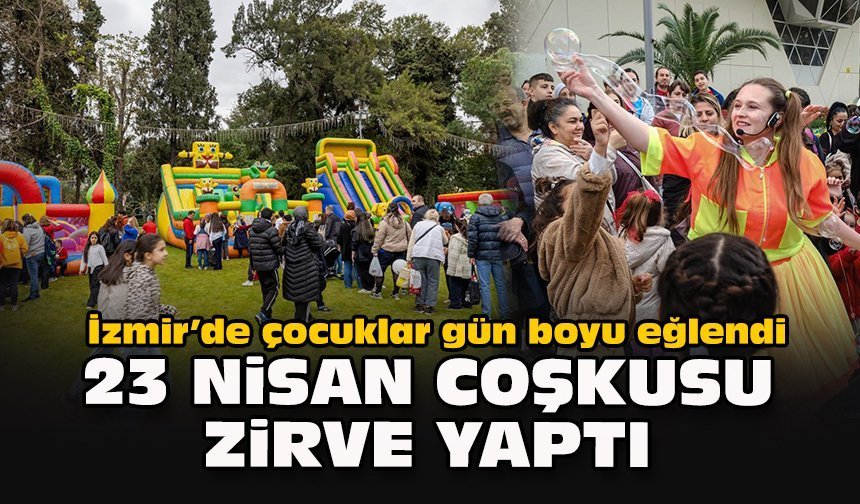 İzmir’de çocuklar gün boyu eğlendi: 23 Nisan coşkusu zirve yaptı