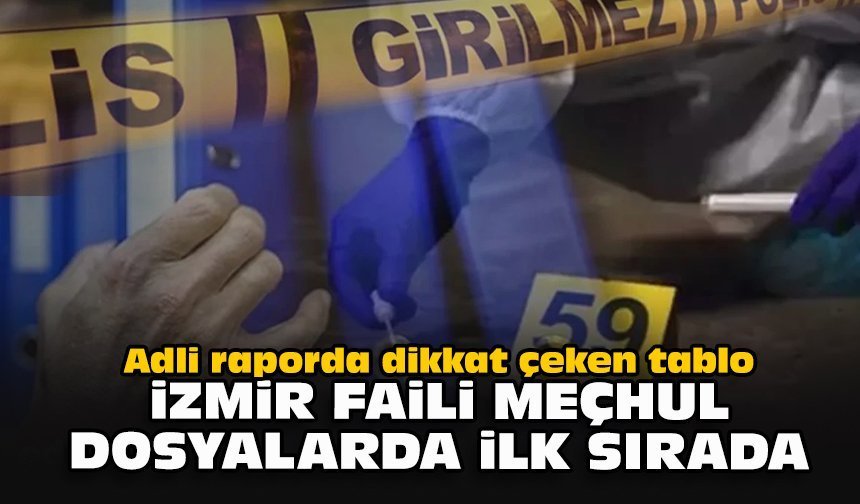 Adli raporda dikkat çeken tablo: İzmir faili meçhul dosyalarda ilk sırada!