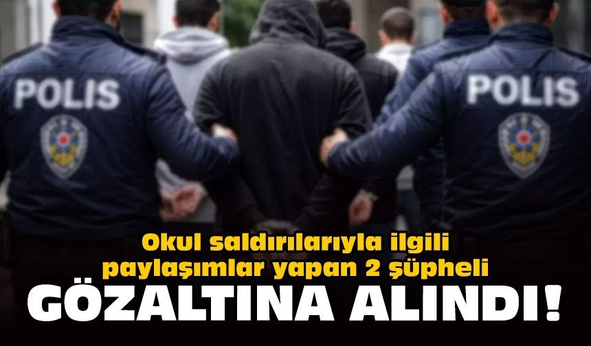 Okul saldırılarıyla ilgili paylaşımlar yapan 2 şüpheli gözaltına alındı