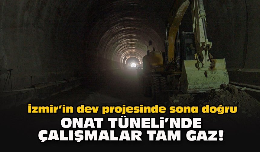 İzmir’in dev projesinde sona doğru: Onat Tüneli’nde çalışmalar tam gaz!