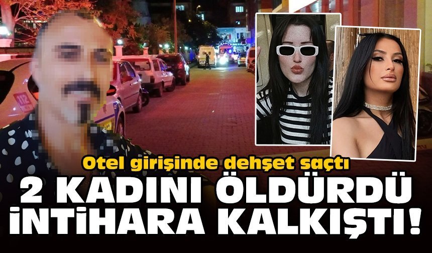 Otel girişinde dehşet saçtı: 2 kadını öldürüp intihara kalkıştı!