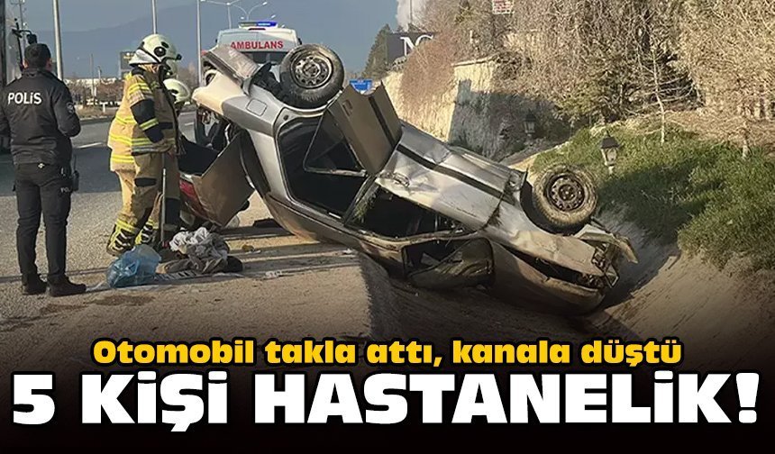 Otomobil takla attı, kanala düştü: 5 kişi hastanelik!
