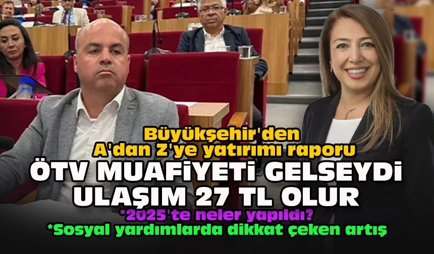 Büyükşehir'den A'dan Z'ye yatırımı raporu... ÖTV muafiyeti gelmeseydi ulaşım 27 TL olurdu!