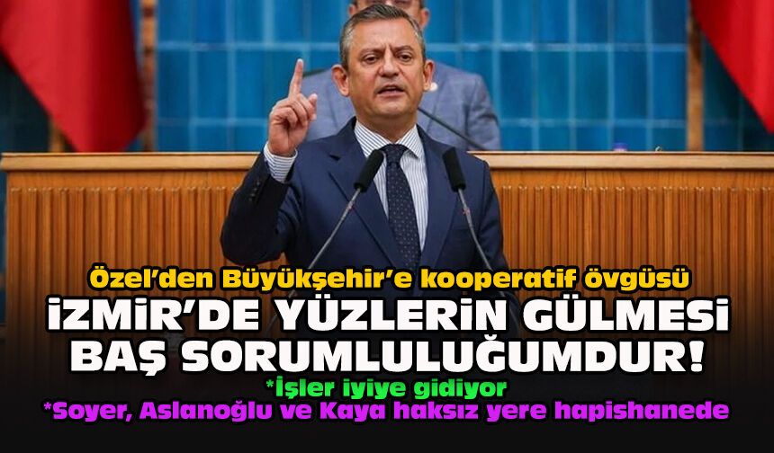 Özel’den Büyükşehir’e kooperatif övgüsü... İzmir’de yüzlerin gülmesi baş sorumluluğumdur!