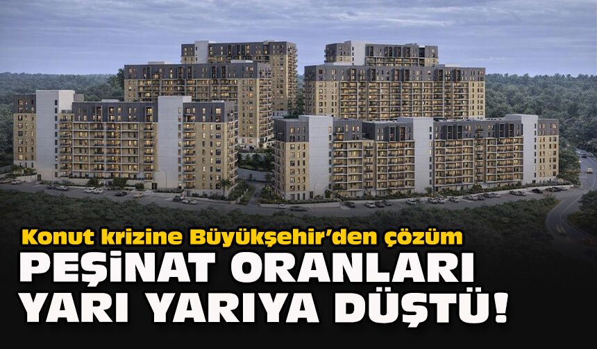 Konut krizine Büyükşehir’den çözüm… Peşinat oranları yarı yarıya düştü!