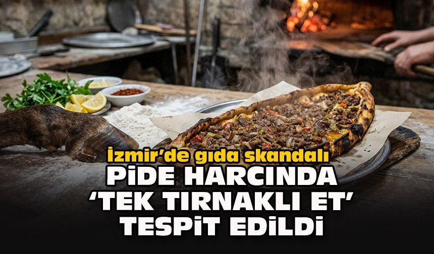 İzmir’de gıda skandalı: Pide harcında “tek tırnaklı et” tespit edildi