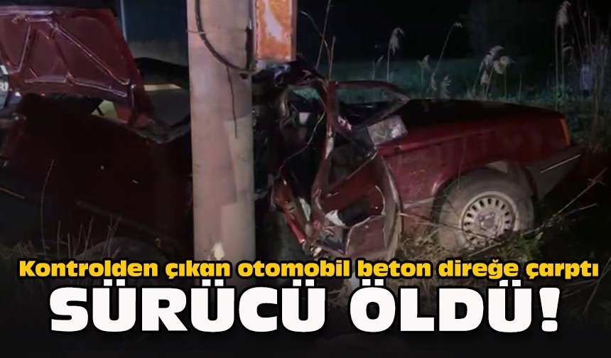 Kontrolden çıkan otomobil beton direğe çarptı... Sürücü öldü!