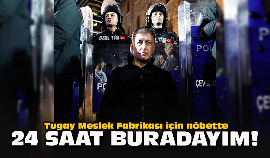 Tugay Meslek Fabrikası için nöbette... 24 saat buradayım!