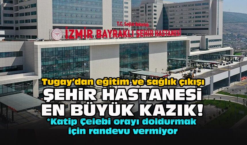 Tugay’dan eğitim ve sağlık çıkışı... Şehir hastanesi en büyük kazık!