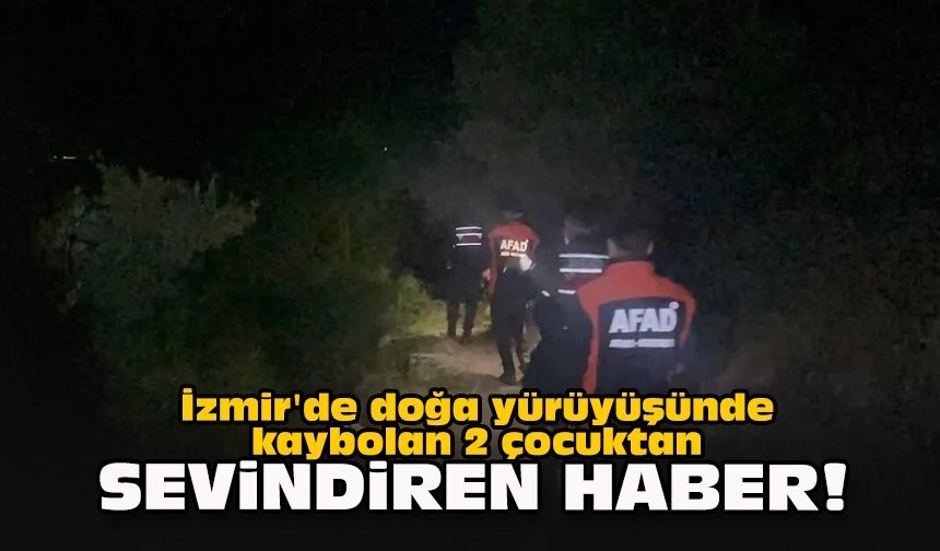 İzmir'de doğa yürüyüşünde kaybolan 2 çocuktan sevindiren haber!