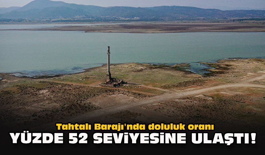 Tahtalı Barajı'nda doluluk oranı yüzde 52 seviyesine ulaştı!