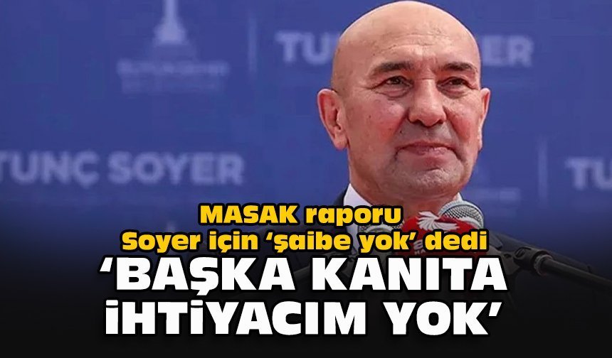 MASAK raporu Soyer için “şaibe yok” dedi: “Başka kanıta ihtiyacım yok”