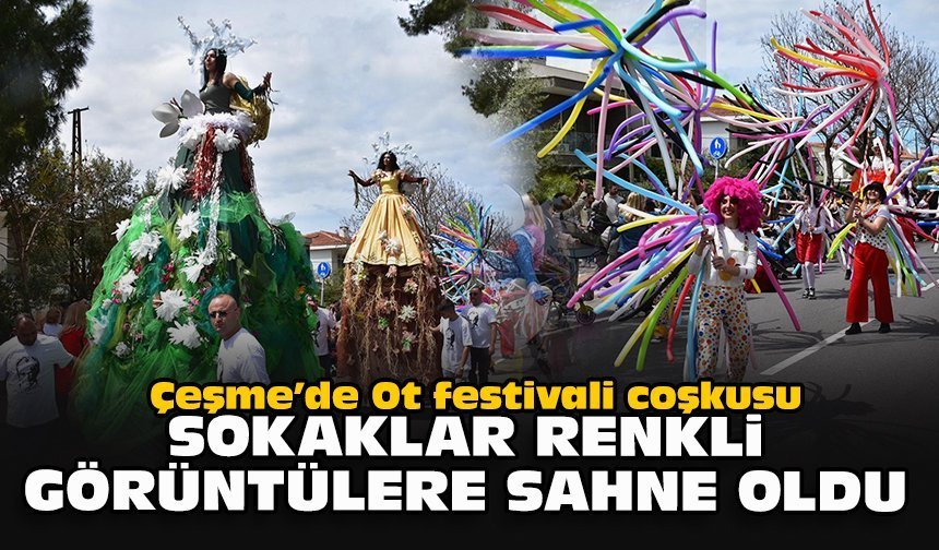 Çeşme’de Ot festivali coşkusu: Sokaklar renkli görüntülere sahne oldu