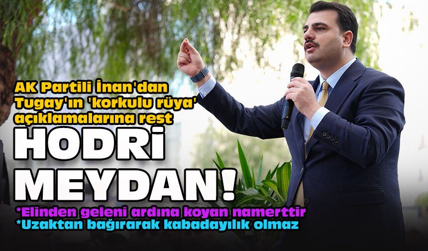 AK Partili İnan'dan Tugay'ın 'korkulu rüya' açıklamalarına rest: "Hodri meydan!"