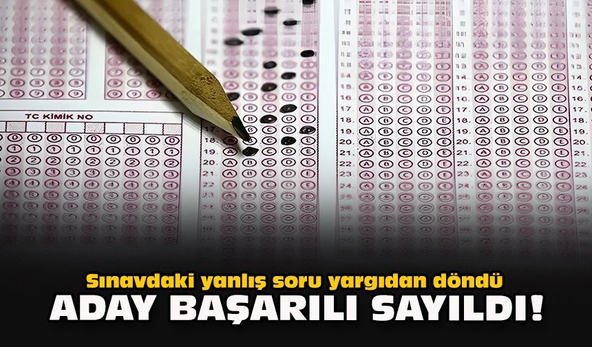 Sınavdaki yanlış soru yargıdan döndü... Aday başarılı sayıldı!