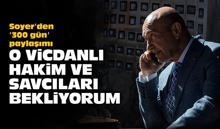 Soyer'den '300 gün' paylaşımı: O vicdanlı hakim ve savcıları bekliyorum