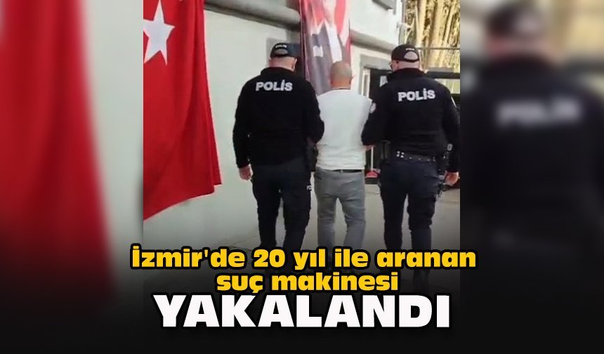 İzmir'de 20 yıl ile aranan suç makinesi yakalandı