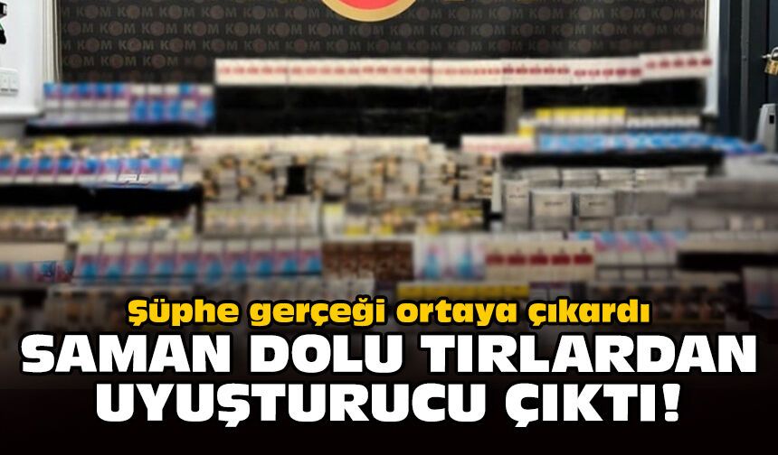Şüphe gerçeği ortaya çıkardı: Saman dolu tırlardan uyuşturucu çıktı!
