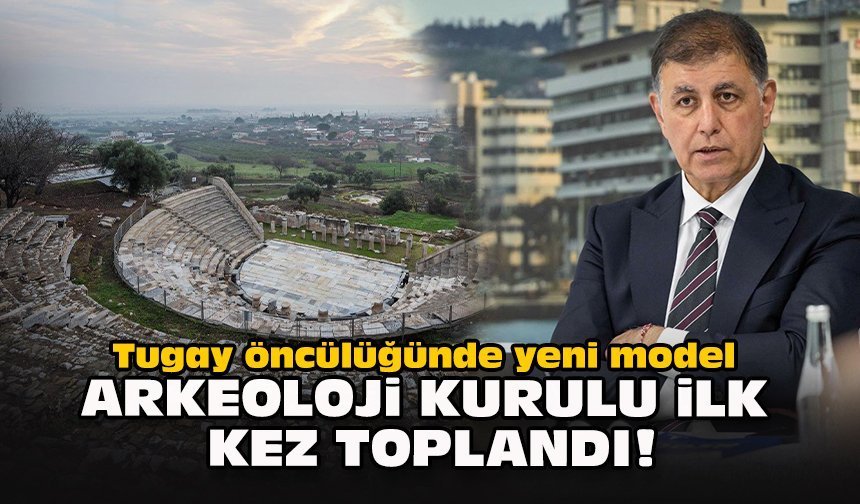 Tugay öncülüğünde yeni model: Arkeoloji Kurulu ilk kez toplandı!