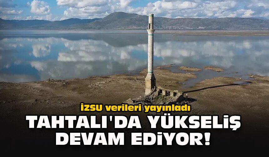 İZSU verileri yayınladı... Tahtalı'da yükseliş devam ediyor!